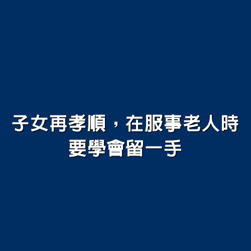 子女再孝順，在服事老人時，要學會留一手