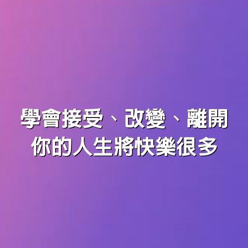 學會接受、改變、離開，你的人生將快樂很多