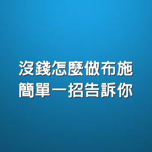 沒錢怎麼做布施，簡單一招告訴你