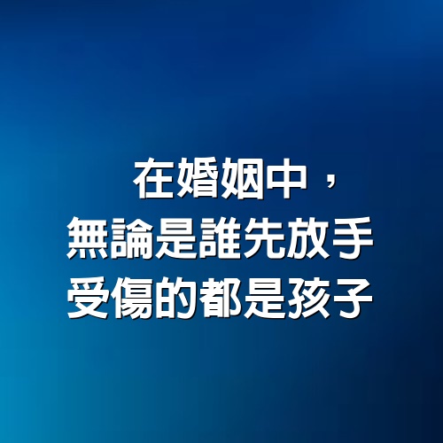 在婚姻中，無論是誰先放手，受傷的都是孩子