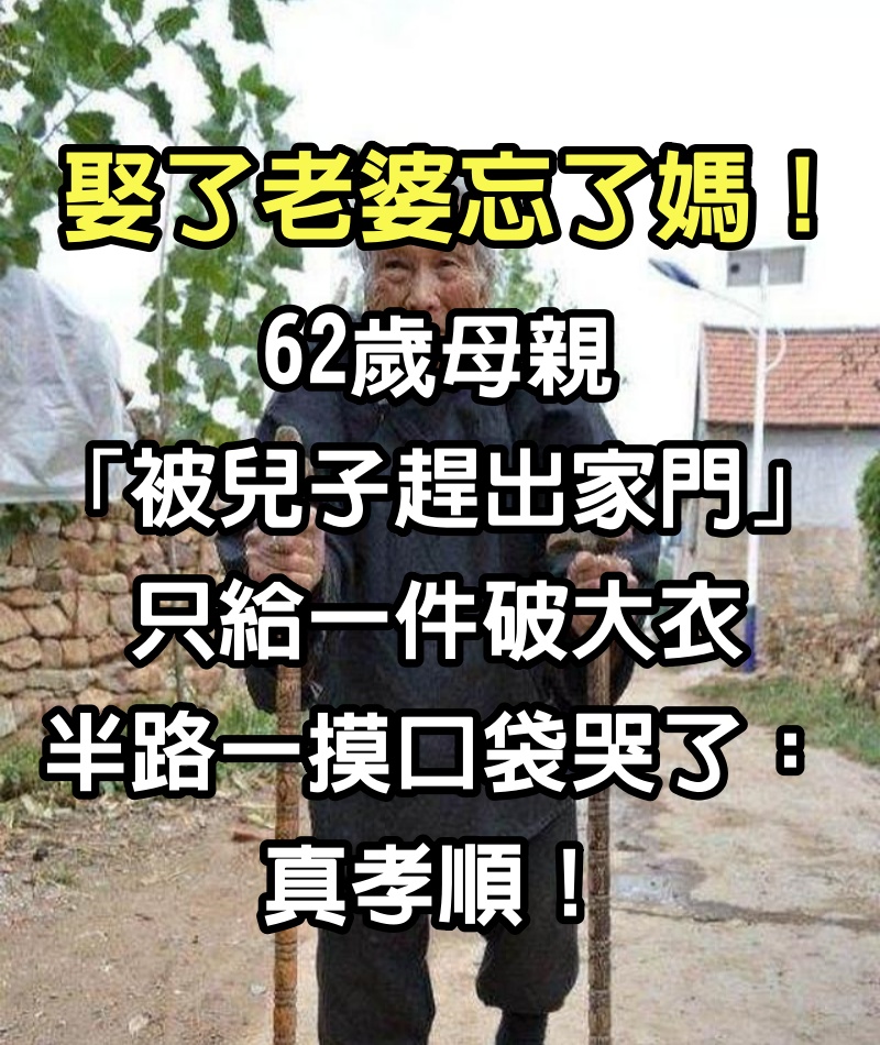 娶了老婆忘了媽！62歲母親「被兒子趕出家門」只給一件破大衣　半路一摸口袋哭了：真孝順