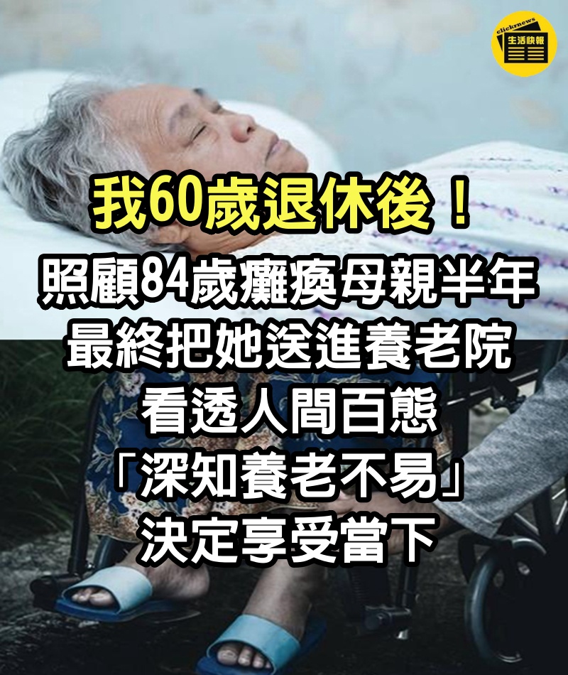 我60歲退休後！照顧84歲癱瘓母親半年「​最終把她送進養老院」　看透人間百態「深知養老不易」決定享受當下