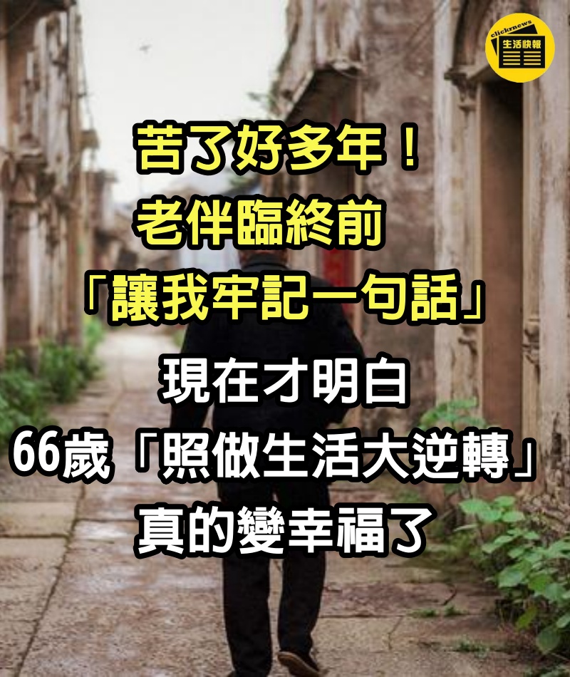 苦了好多年！老伴臨終前「讓我牢記一句話」現在才明白　66歲「照做生活大逆轉」：真的變幸福了