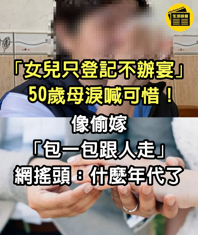 「女兒只登記不辦宴」50歲母淚喊可惜！像偷嫁「包一包跟人走」網搖頭：什麼年代了