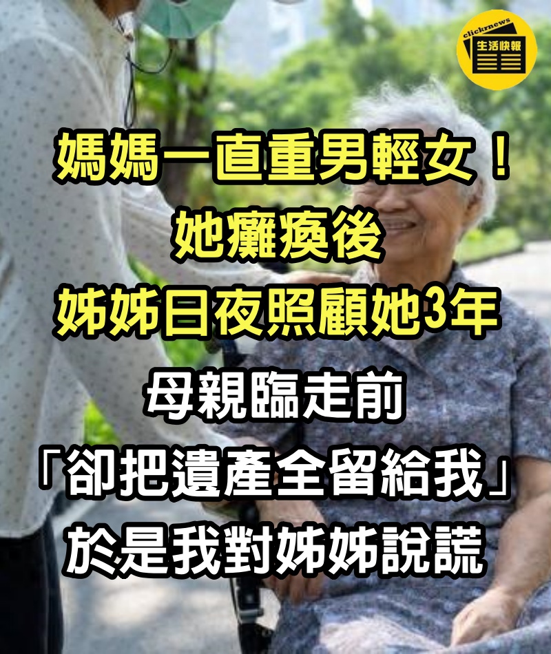 媽媽一直重男輕女！她癱瘓後「姊姊日夜照顧她3年」　母親臨走前「卻把遺產全留給我」於是我對姊姊說謊