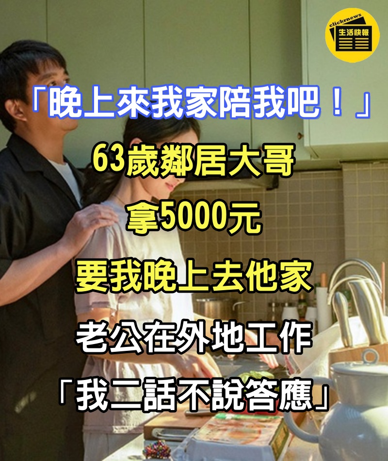 「晚上來我家陪我吧！」63歲鄰居大哥「拿5000元要我晚上去他家」　老公在外地工作「我二話不說答應」