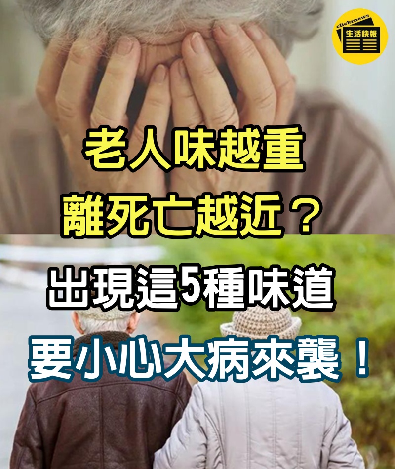 老人味越重，離死亡越近？出現這5種味道，要小心大病來襲！