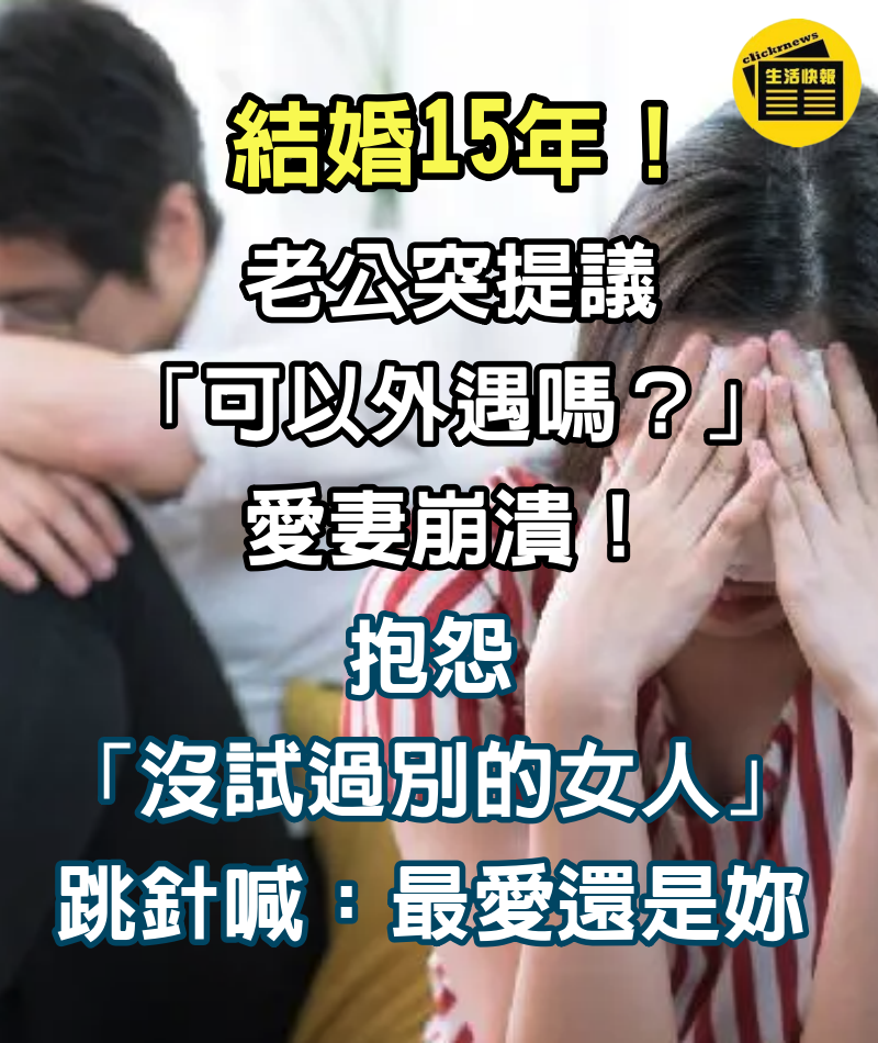 結婚15年！老公突提議「可以外遇嗎？」愛妻崩潰　抱怨「沒試過別的女人」跳針喊：最愛還是妳