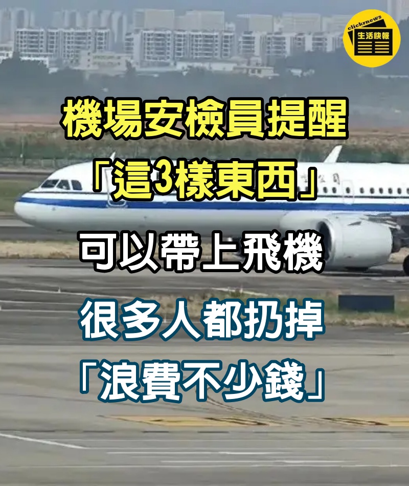 機場安檢員提醒「這3樣東西」可以帶上飛機　很多人都扔掉「浪費不少錢」