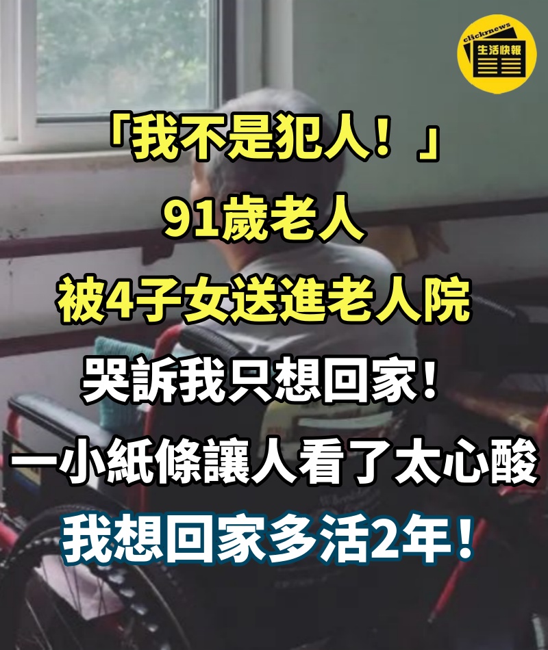 「我不是犯人！」91歲老人被4子女送進老人院，哭訴我只想回家！一小紙條讓人看了太心酸：我想回家多活2年