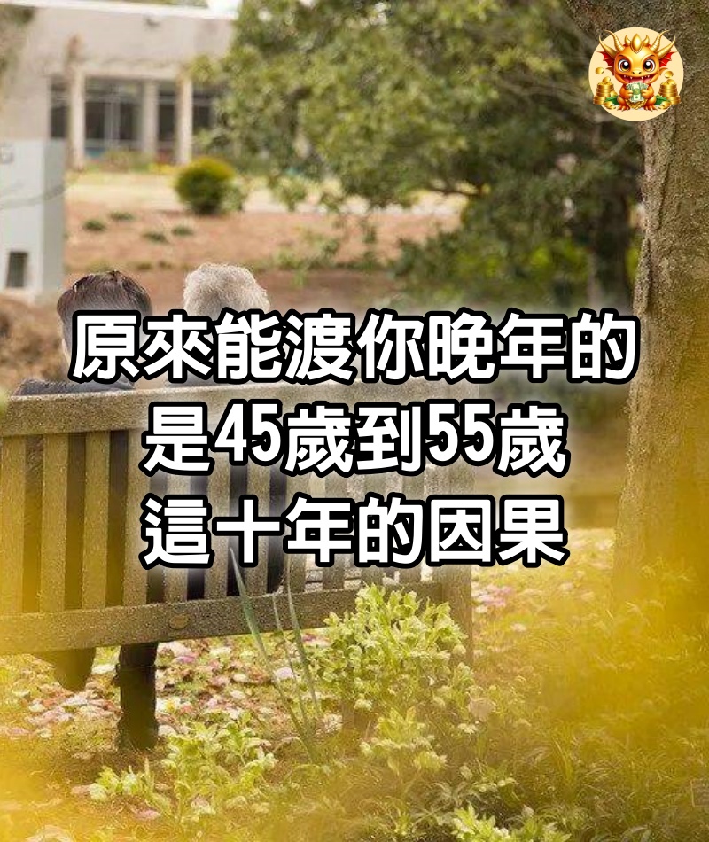 原來，能「渡」你晚年的，是45歲到55歲這十年的因果