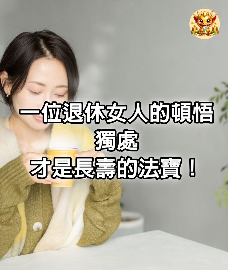 一位55歲退休女人的頓悟：獨處，才是長壽的法寶！