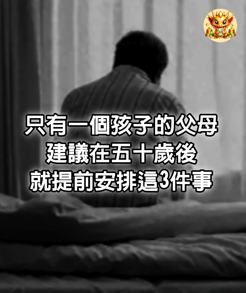 只有一個孩子的父母，建議在五十歲後，就提前安排這3件事