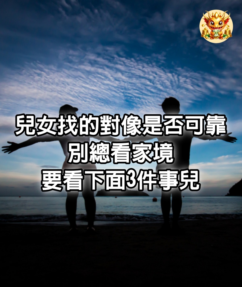 兒女找的對像是否可靠，別總看家境，要看下面3件事兒