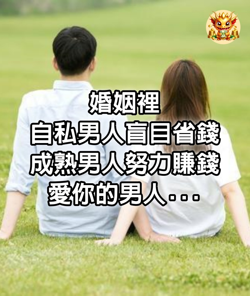 婚姻裡，自私男人盲目省錢，成熟男人努力賺錢，愛你的男人