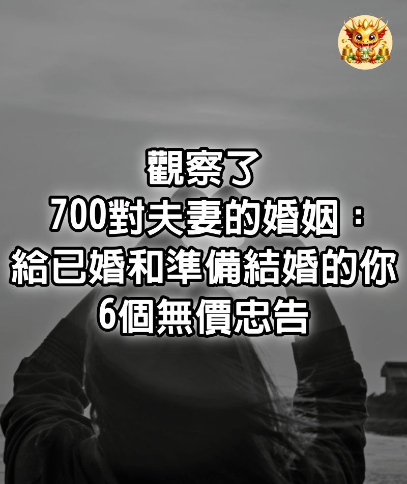 觀察了700對夫妻的婚姻：給已婚和準備結婚的你6個無價忠告